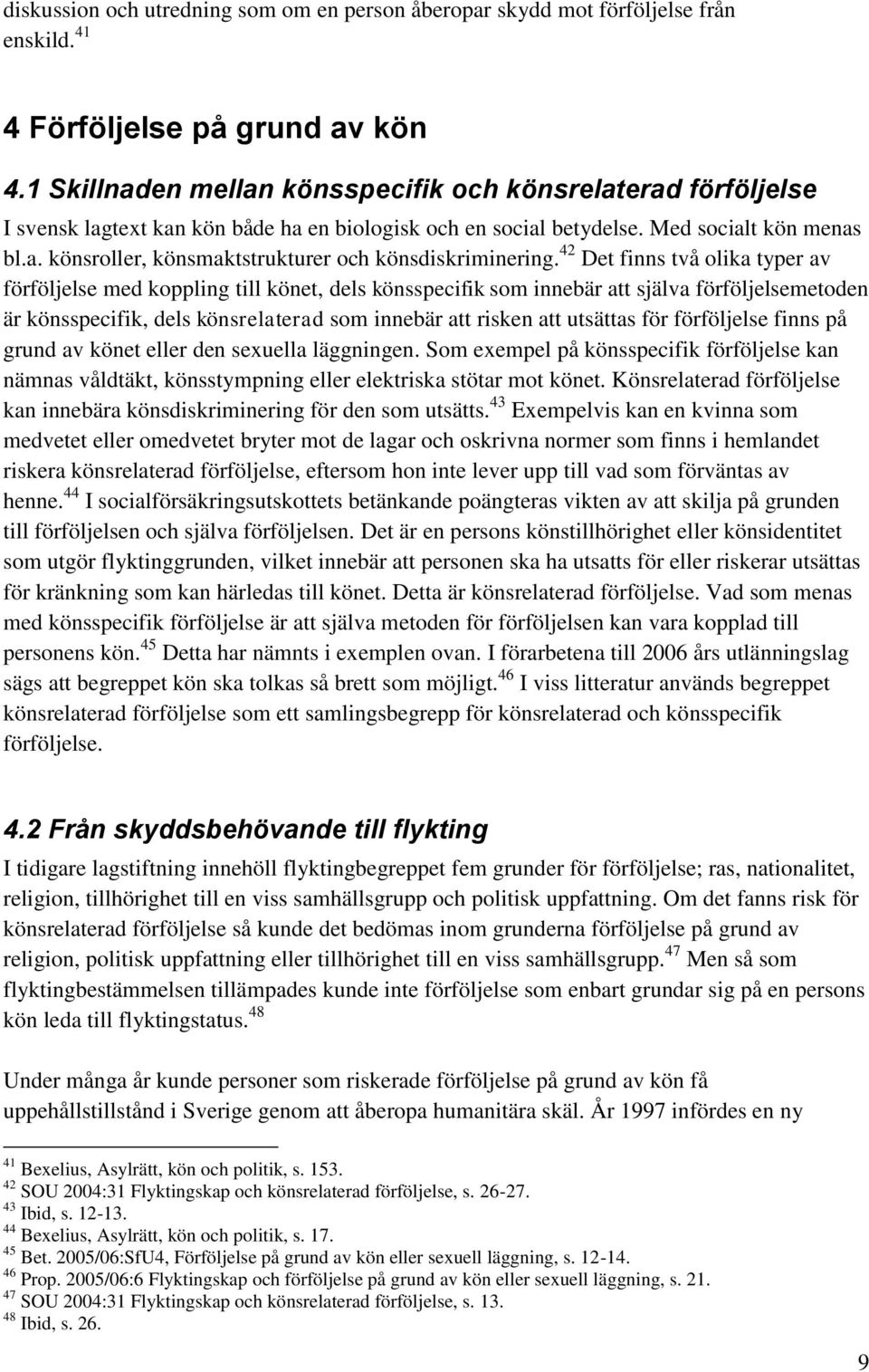 42 Det finns två olika typer av förföljelse med koppling till könet, dels könsspecifik som innebär att själva förföljelsemetoden är könsspecifik, dels könsrelaterad som innebär att risken att