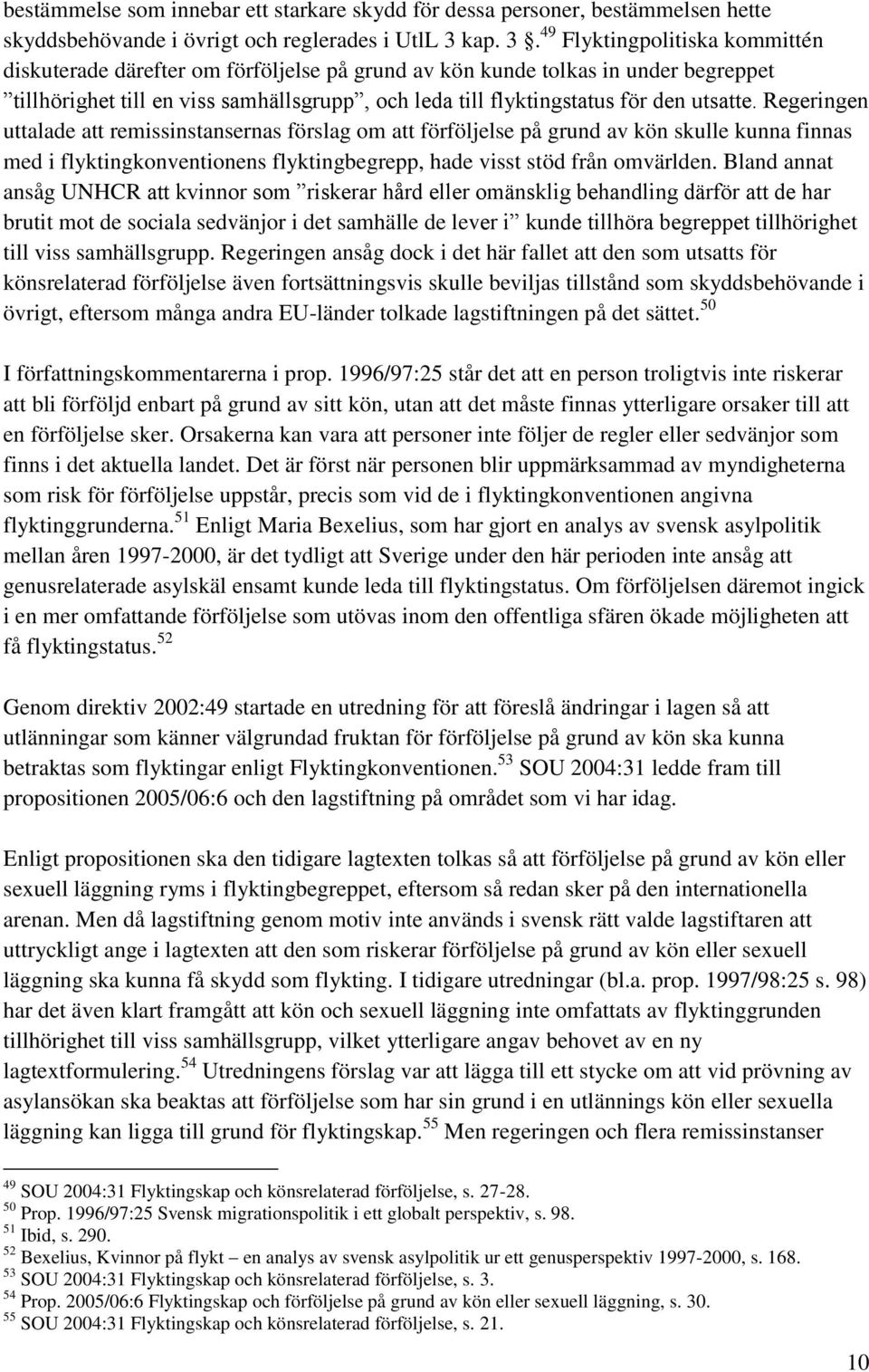 49 Flyktingpolitiska kommittén diskuterade därefter om förföljelse på grund av kön kunde tolkas in under begreppet tillhörighet till en viss samhällsgrupp, och leda till flyktingstatus för den