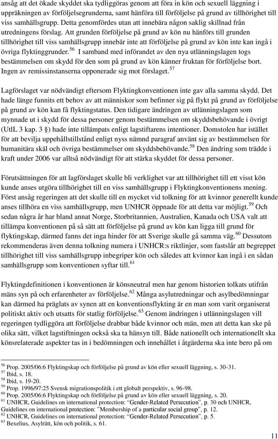 Att grunden förföljelse på grund av kön nu hänförs till grunden tillhörighet till viss samhällsgrupp innebär inte att förföljelse på grund av kön inte kan ingå i övriga flyktinggrunder.