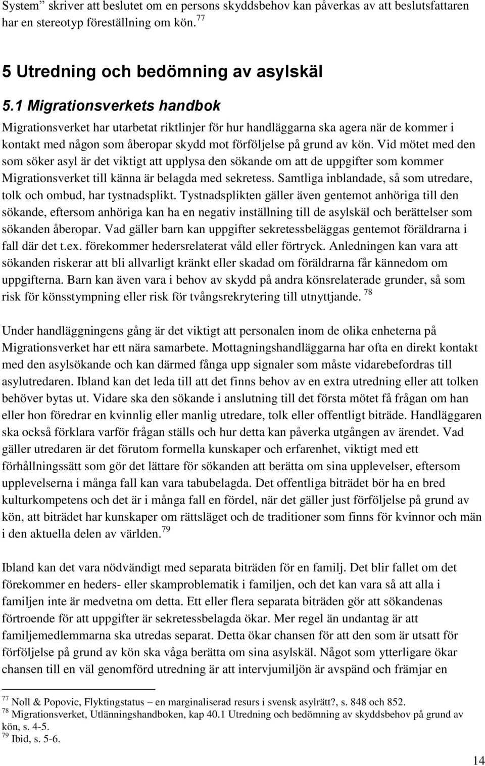 Vid mötet med den som söker asyl är det viktigt att upplysa den sökande om att de uppgifter som kommer Migrationsverket till känna är belagda med sekretess.