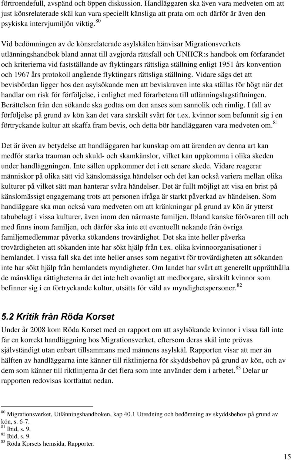 80 Vid bedömningen av de könsrelaterade asylskälen hänvisar Migrationsverkets utlänningshandbok bland annat till avgjorda rättsfall och UNHCR:s handbok om förfarandet och kriterierna vid