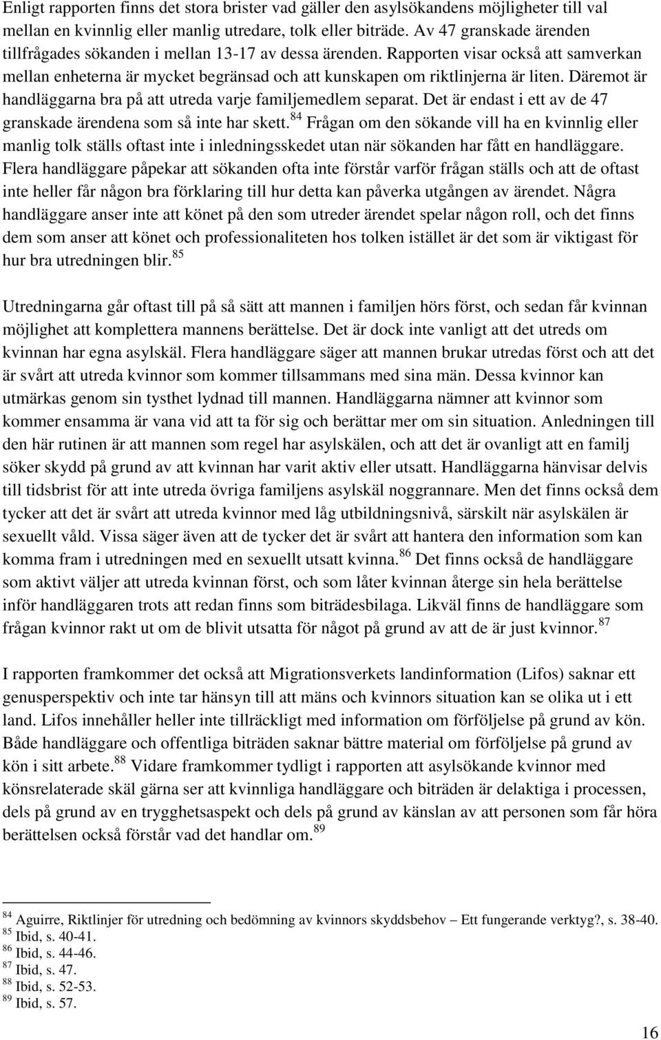 Däremot är handläggarna bra på att utreda varje familjemedlem separat. Det är endast i ett av de 47 granskade ärendena som så inte har skett.