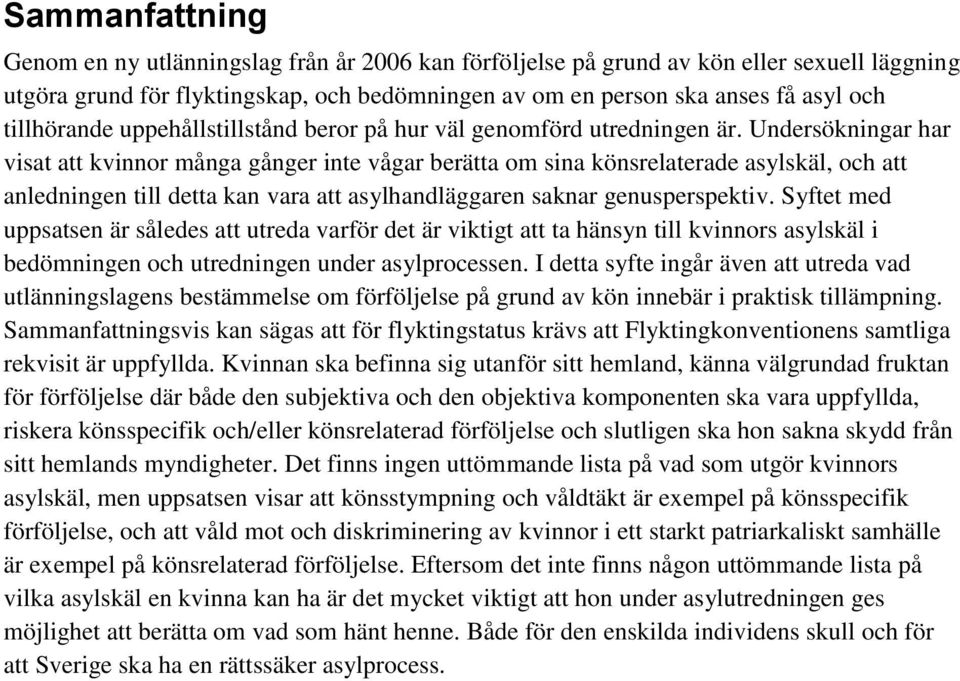 Undersökningar har visat att kvinnor många gånger inte vågar berätta om sina könsrelaterade asylskäl, och att anledningen till detta kan vara att asylhandläggaren saknar genusperspektiv.