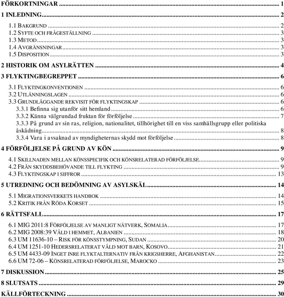 .. 7 3.3.3 På grund av sin ras, religion, nationalitet, tillhörighet till en viss samhällsgrupp eller politiska åskådning... 8 3.3.4 Vara i avsaknad av myndigheternas skydd mot förföljelse.