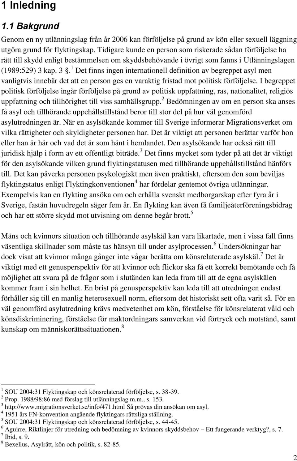 kap. 3. 1 Det finns ingen internationell definition av begreppet asyl men vanligtvis innebär det att en person ges en varaktig fristad mot politisk förföljelse.