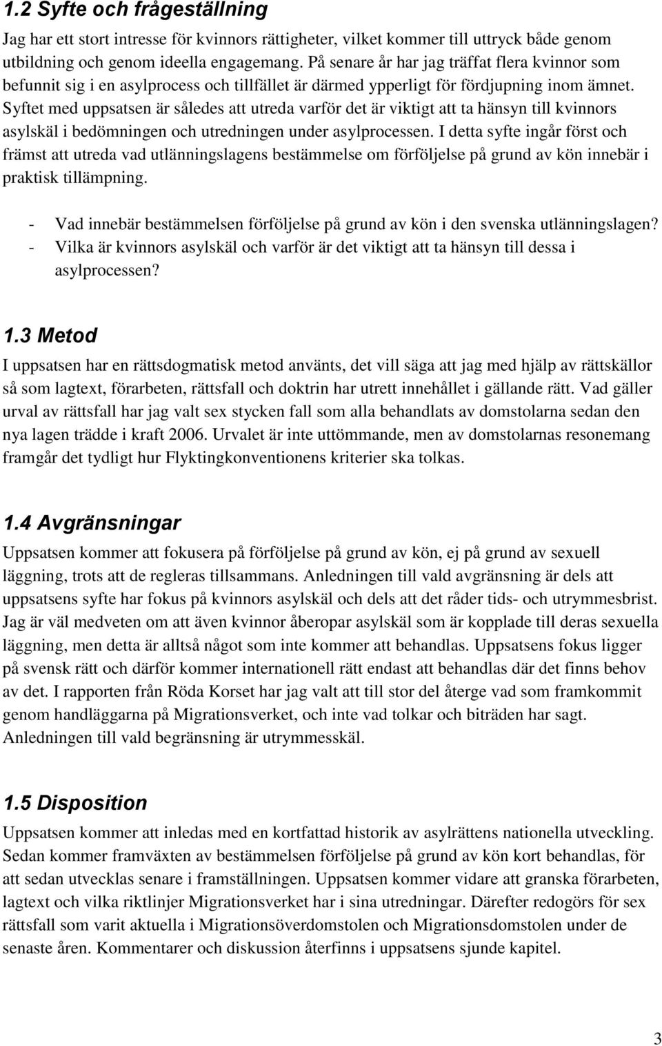 Syftet med uppsatsen är således att utreda varför det är viktigt att ta hänsyn till kvinnors asylskäl i bedömningen och utredningen under asylprocessen.