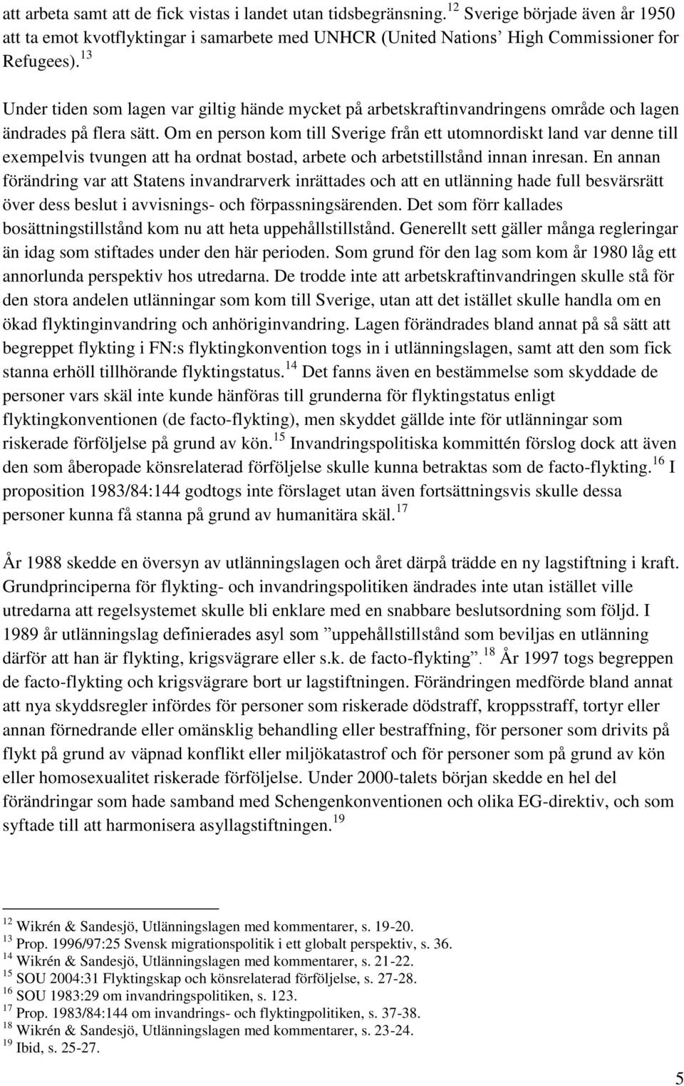 Om en person kom till Sverige från ett utomnordiskt land var denne till exempelvis tvungen att ha ordnat bostad, arbete och arbetstillstånd innan inresan.