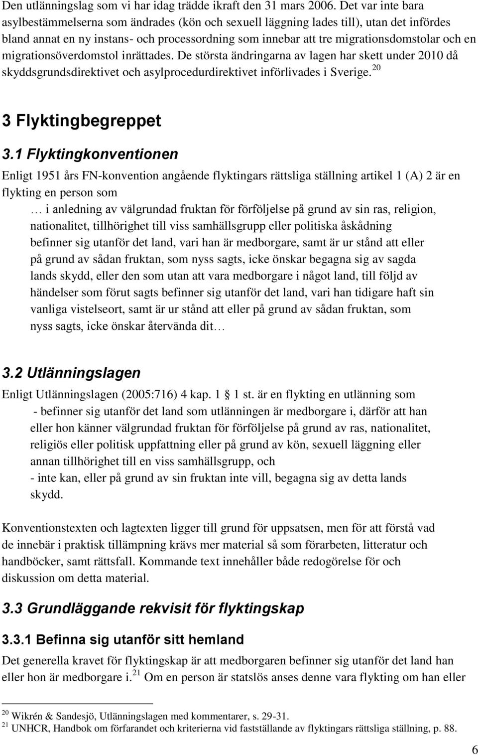 migrationsöverdomstol inrättades. De största ändringarna av lagen har skett under 2010 då skyddsgrundsdirektivet och asylprocedurdirektivet införlivades i Sverige. 20 3 Flyktingbegreppet 3.