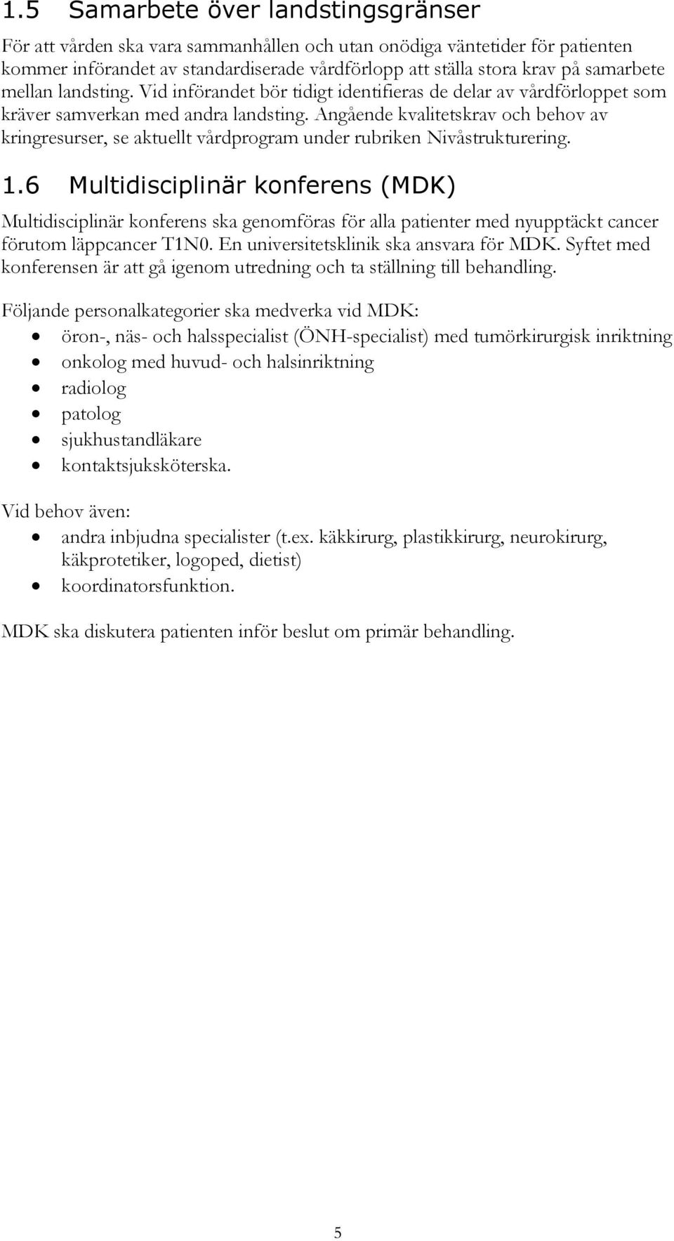 Angående kvalitetskrav och behov av kringresurser, se aktuellt vårdprogram under rubriken Nivåstrukturering. 1.