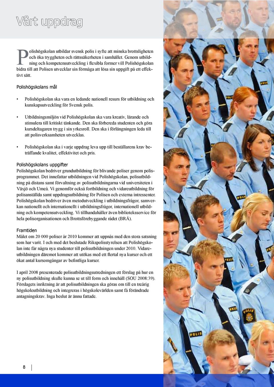 Polishögskolans mål Polishögskolan ska vara en ledande nationell resurs för utbildning och kunskapsutveckling för Svensk polis.