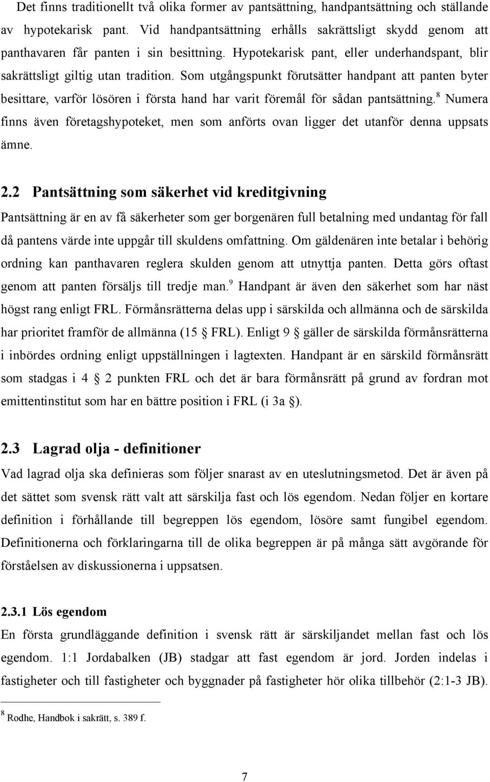 Som utgångspunkt förutsätter handpant att panten byter besittare, varför lösören i första hand har varit föremål för sådan pantsättning.