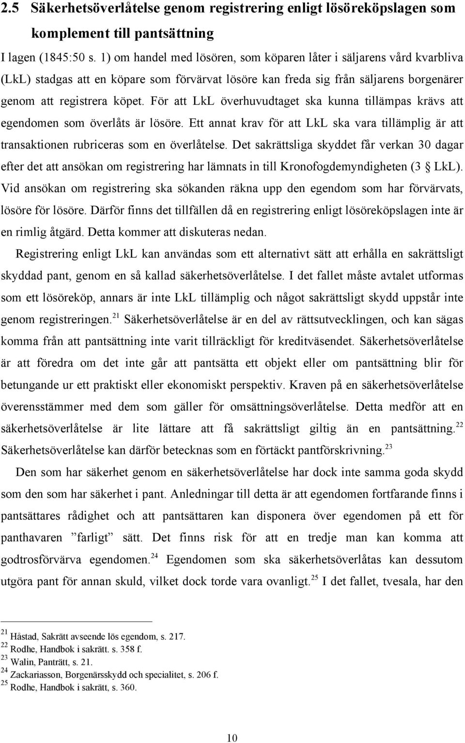 För att LkL överhuvudtaget ska kunna tillämpas krävs att egendomen som överlåts är lösöre. Ett annat krav för att LkL ska vara tillämplig är att transaktionen rubriceras som en överlåtelse.
