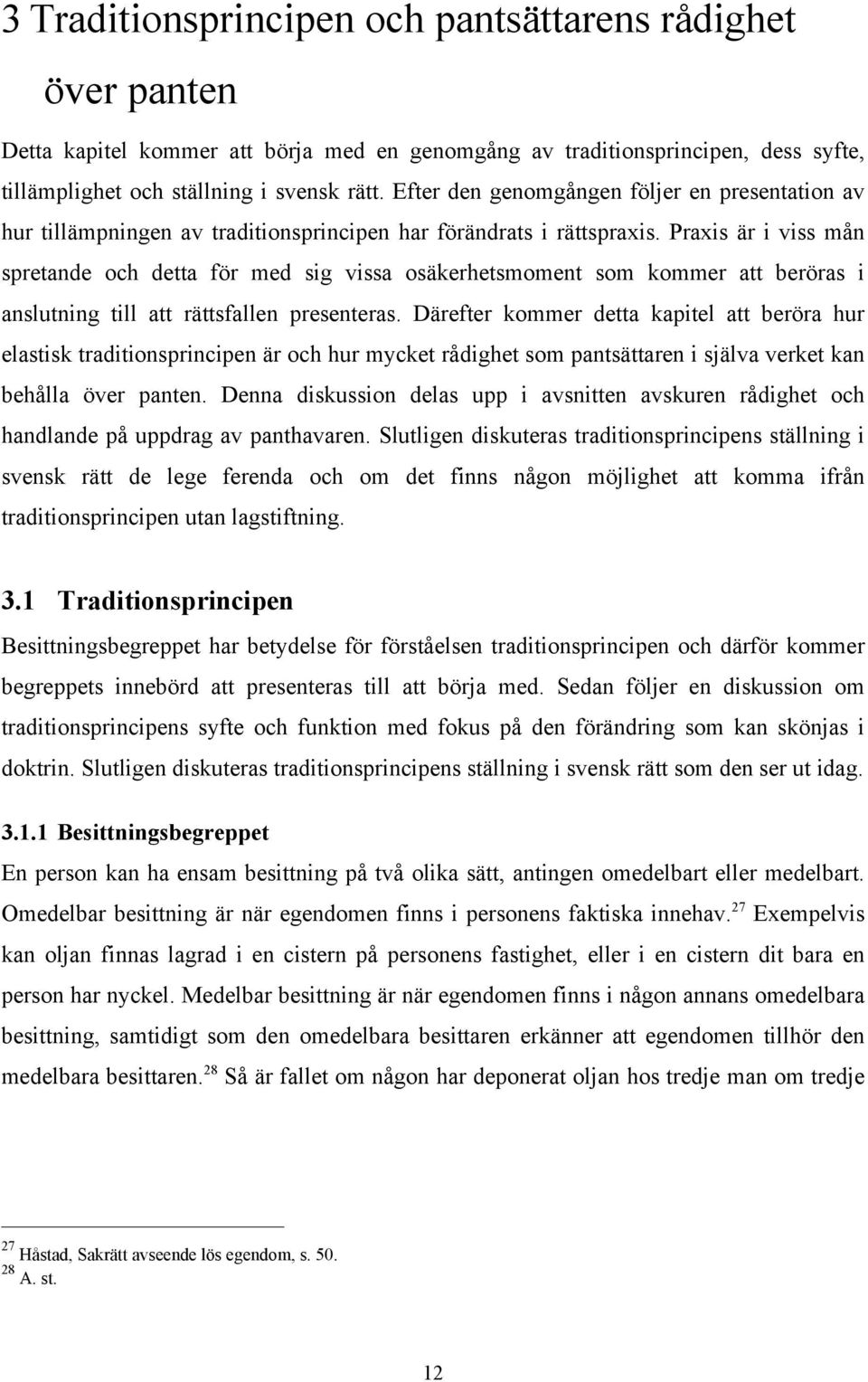 Praxis är i viss mån spretande och detta för med sig vissa osäkerhetsmoment som kommer att beröras i anslutning till att rättsfallen presenteras.