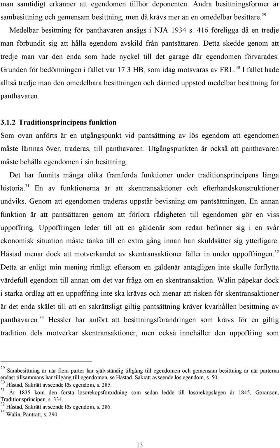 Detta skedde genom att tredje man var den enda som hade nyckel till det garage där egendomen förvarades. Grunden för bedömningen i fallet var 17:3 HB, som idag motsvaras av FRL.