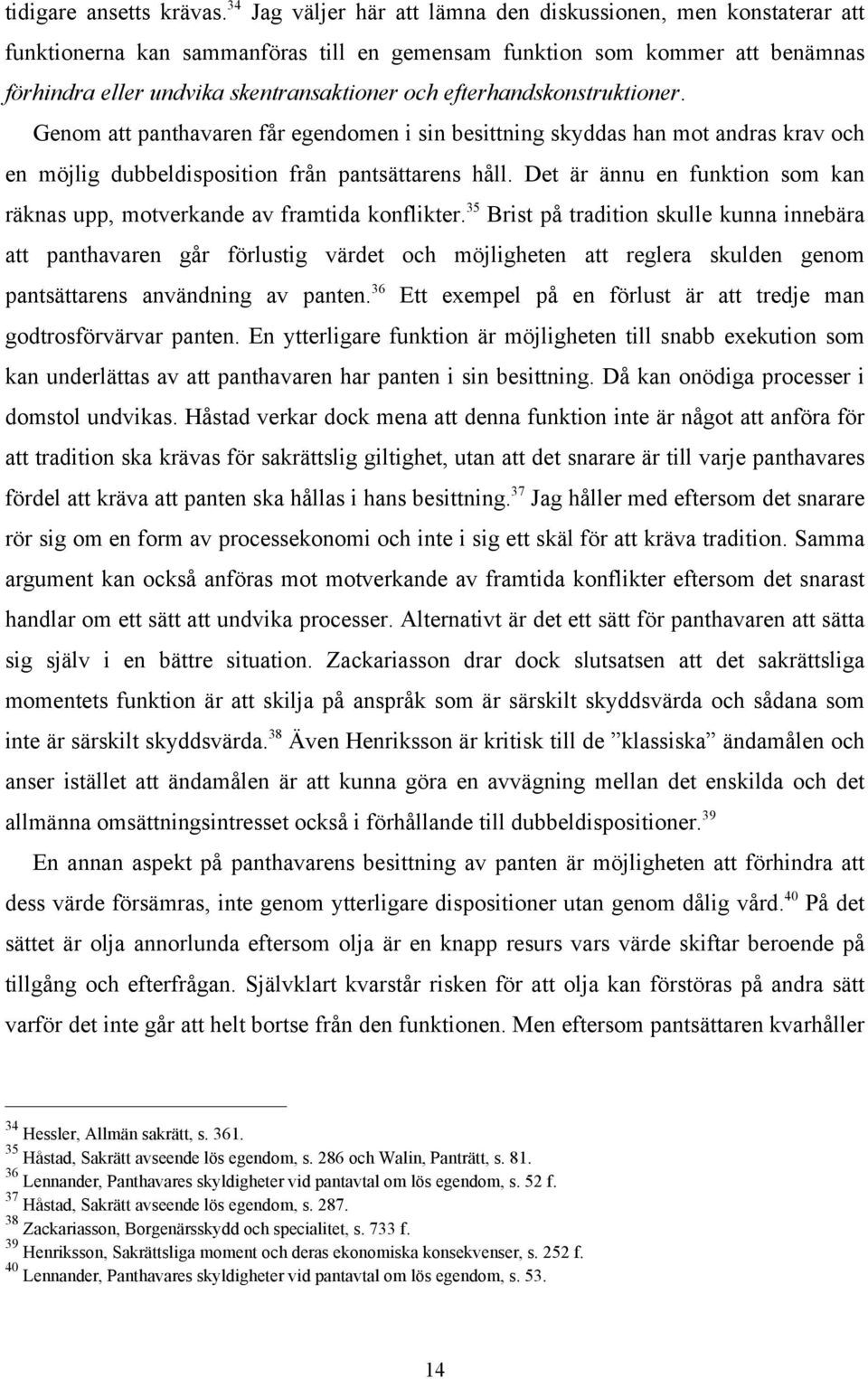 efterhandskonstruktioner. Genom att panthavaren får egendomen i sin besittning skyddas han mot andras krav och en möjlig dubbeldisposition från pantsättarens håll.