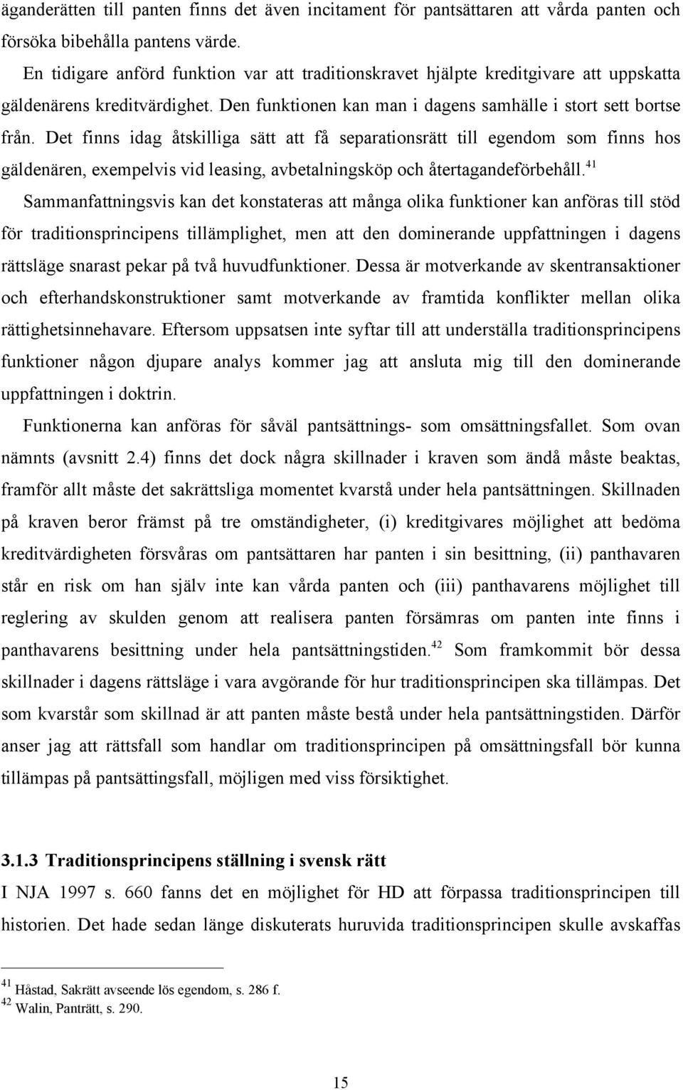 Det finns idag åtskilliga sätt att få separationsrätt till egendom som finns hos gäldenären, exempelvis vid leasing, avbetalningsköp och återtagandeförbehåll.