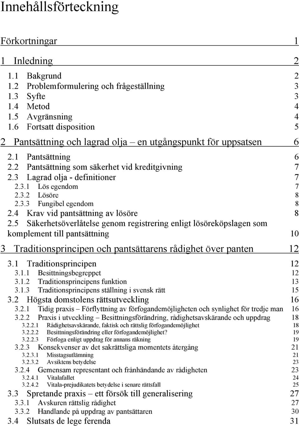 3.2 Lösöre 8 2.3.3 Fungibel egendom 8 2.4 Krav vid pantsättning av lösöre 8 2.