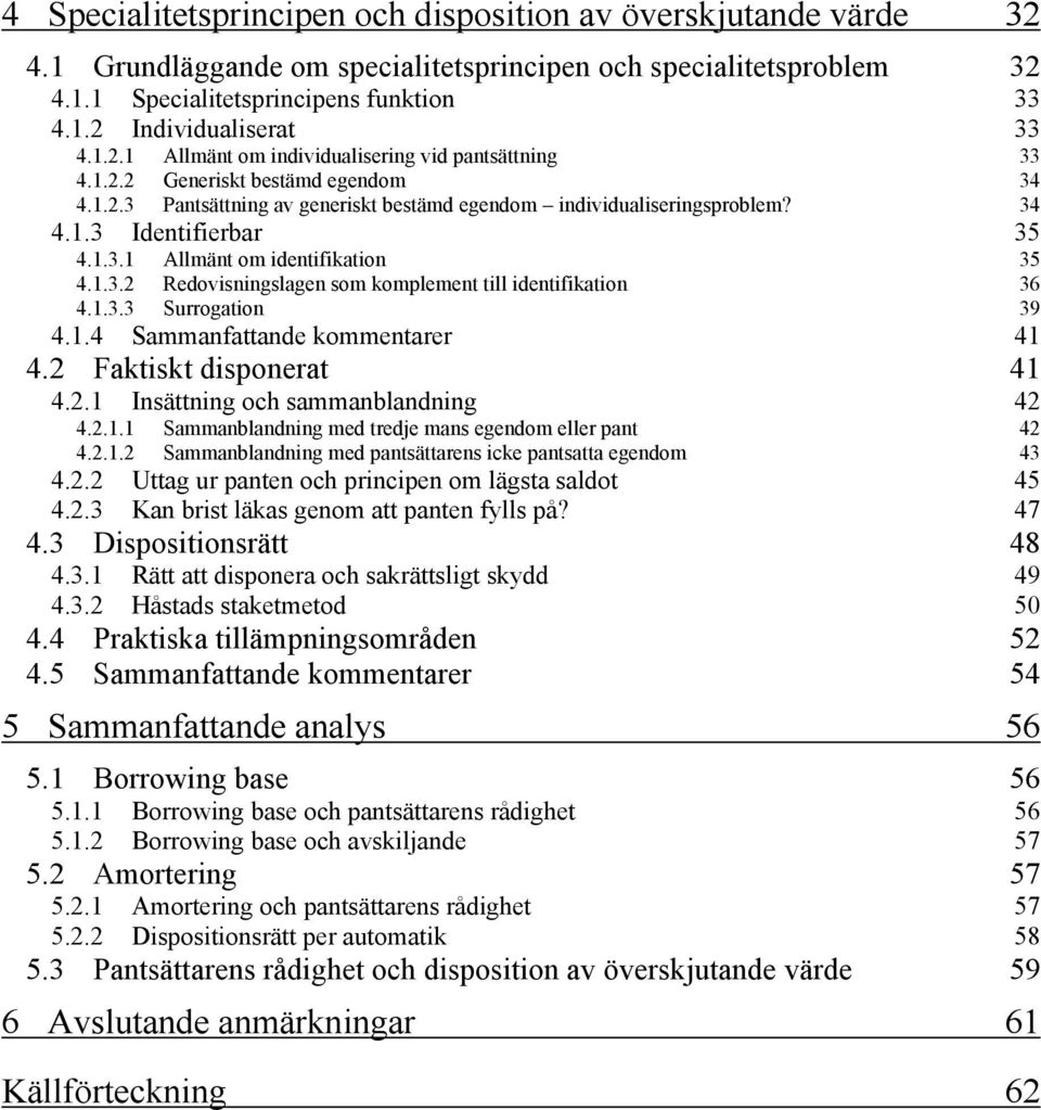 1.3.2 Redovisningslagen som komplement till identifikation 36 4.1.3.3 Surrogation 39 4.1.4 Sammanfattande kommentarer 41 4.2 Faktiskt disponerat 41 4.2.1 Insättning och sammanblandning 42 4.2.1.1 Sammanblandning med tredje mans egendom eller pant 42 4.