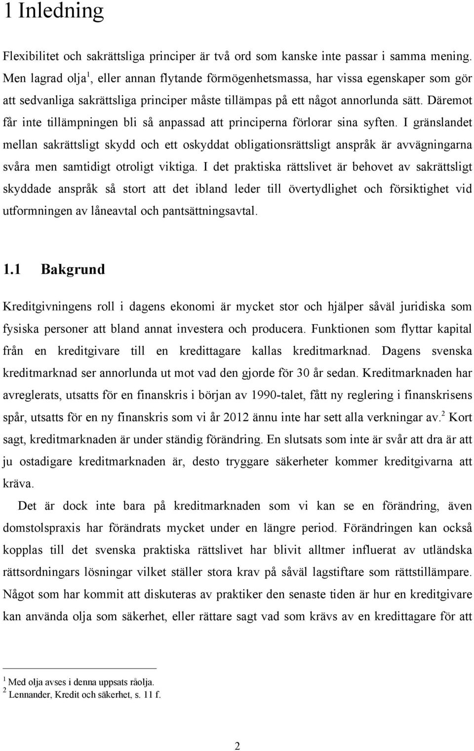 Däremot får inte tillämpningen bli så anpassad att principerna förlorar sina syften.