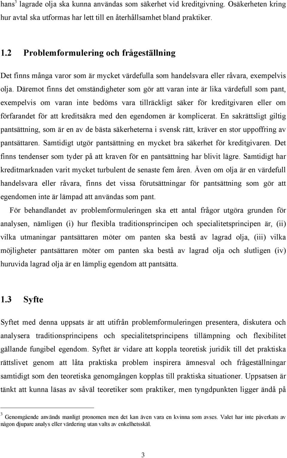 Däremot finns det omständigheter som gör att varan inte är lika värdefull som pant, exempelvis om varan inte bedöms vara tillräckligt säker för kreditgivaren eller om förfarandet för att kreditsäkra