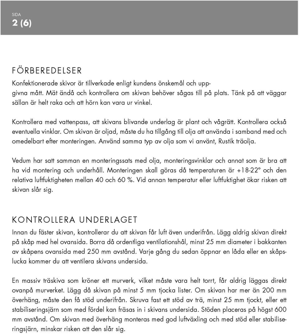 Om skivan är oljad, måste du ha tillgång till olja att använda i samband med och omedelbart efter monteringen. Använd samma typ av olja som vi använt, Rustik träolja.
