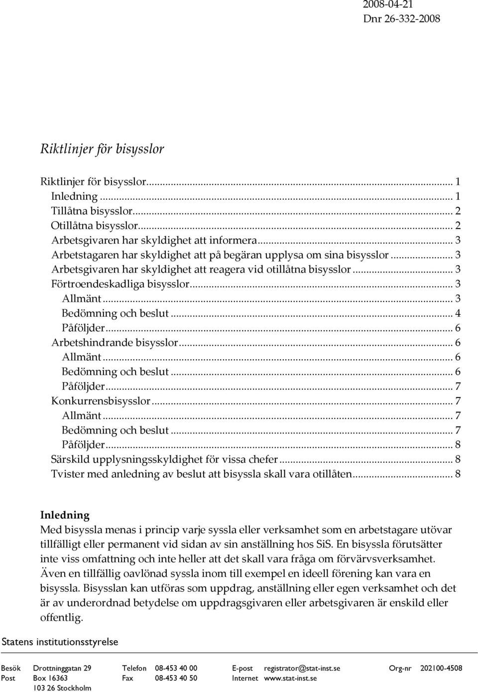 .. 3 Bedömning och beslut... 4 Påföljder... 6 Arbetshindrande bisysslor... 6 Allmänt... 6 Bedömning och beslut... 6 Påföljder... 7 Konkurrensbisysslor... 7 Allmänt... 7 Bedömning och beslut.