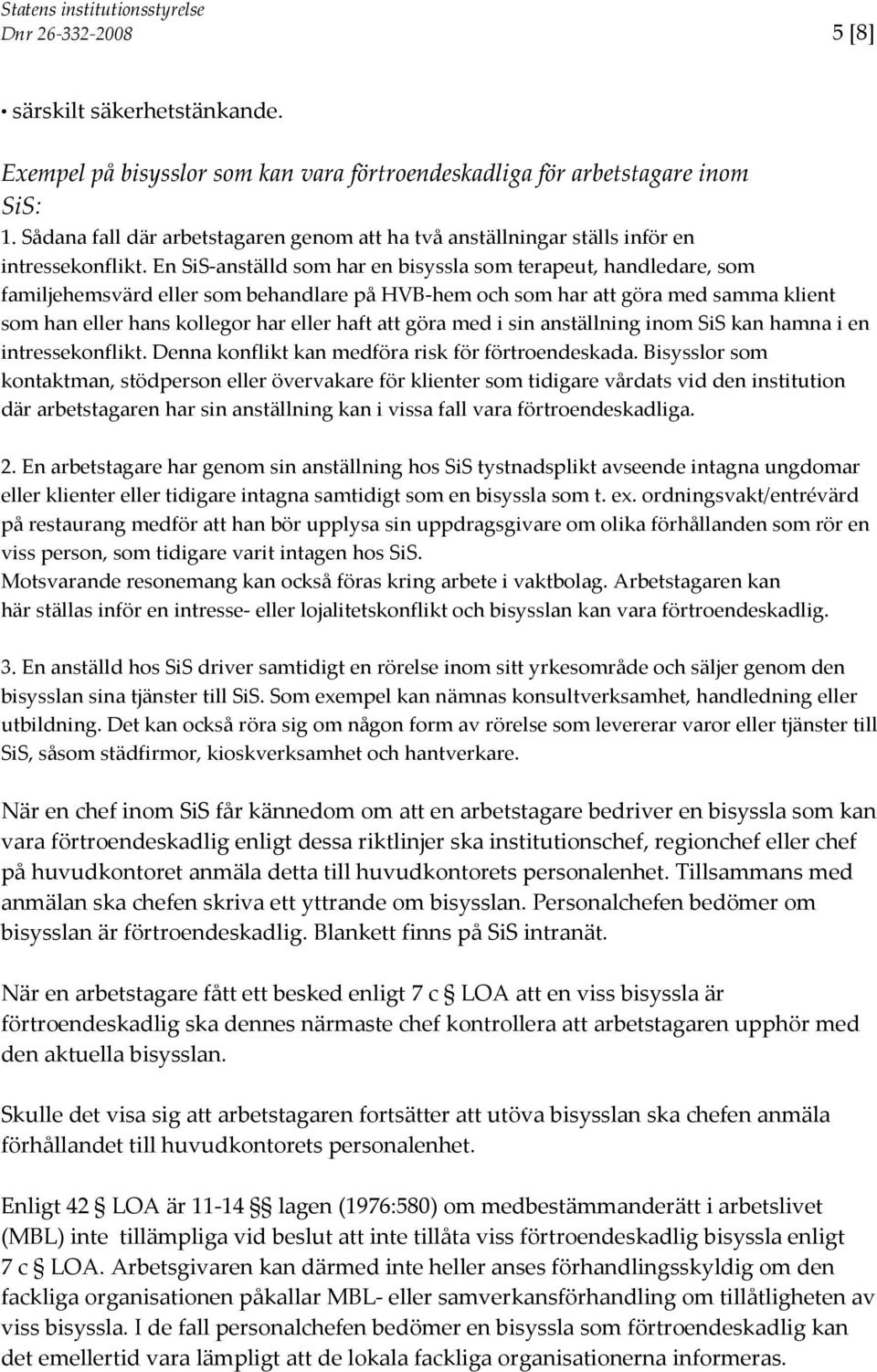 En SiS-anställd som har en bisyssla som terapeut, handledare, som familjehemsvärd eller som behandlare på HVB-hem och som har att göra med samma klient som han eller hans kollegor har eller haft att