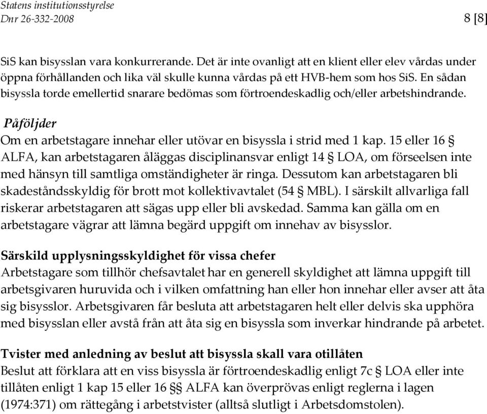 15 eller 16 ALFA, kan arbetstagaren åläggas disciplinansvar enligt 14 LOA, om förseelsen inte med hänsyn till samtliga omständigheter är ringa.