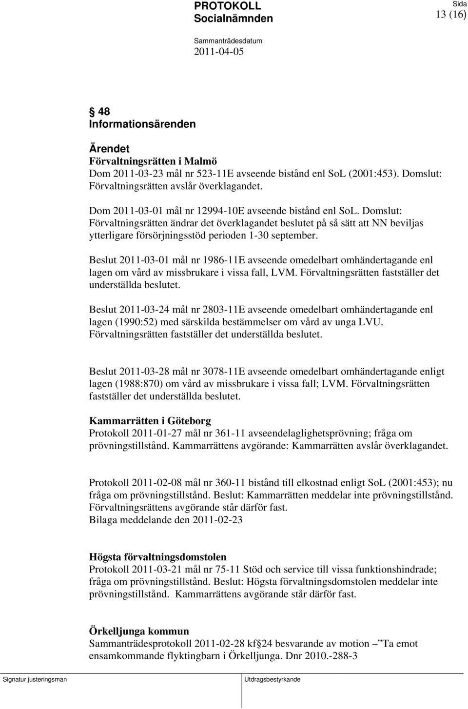 2011-03-01 mål nr 1986-11E avseende omedelbart omhändertagande enl lagen om vård av missbrukare i vissa fall, LVM. Förvaltningsrätten fastställer det underställda beslutet.