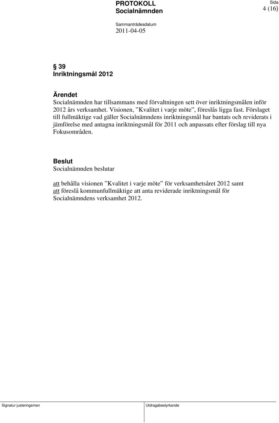 Förslaget till fullmäktige vad gäller s inriktningsmål har bantats och reviderats i jämförelse med antagna inriktningsmål för 2011