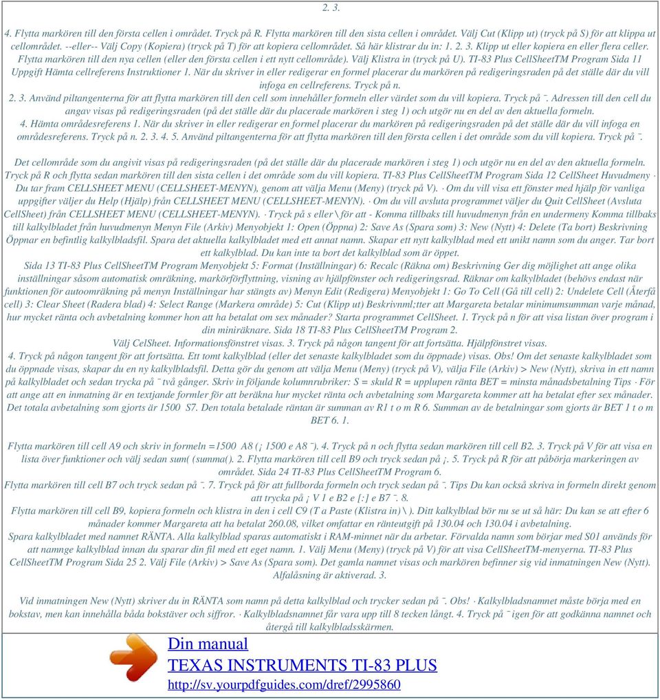 Flytta markören till den nya cellen (eller den första cellen i ett nytt cellområde). Välj Klistra in (tryck på U). TI-83 Plus CellSheetTM Program Sida 11 Uppgift Hämta cellreferens Instruktioner 1.