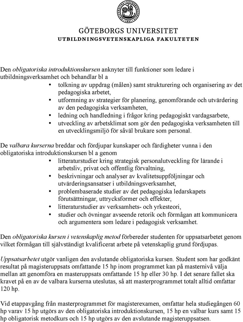 arbetsklimat som gör den pedagogiska verksamheten till en utvecklingsmiljö för såväl brukare som personal.