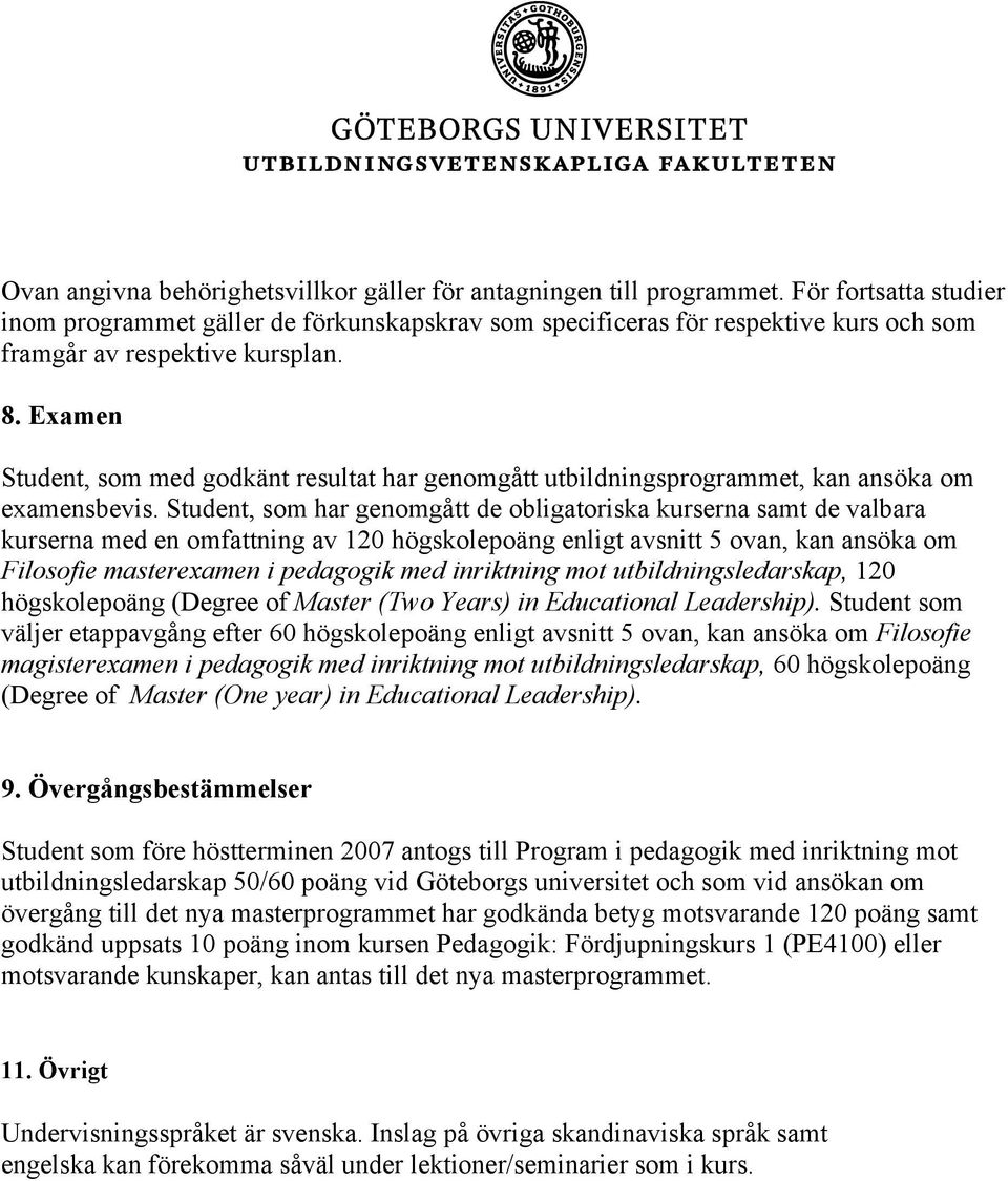 Examen Student, som med godkänt resultat har genomgått utbildningsprogrammet, kan ansöka om examensbevis.