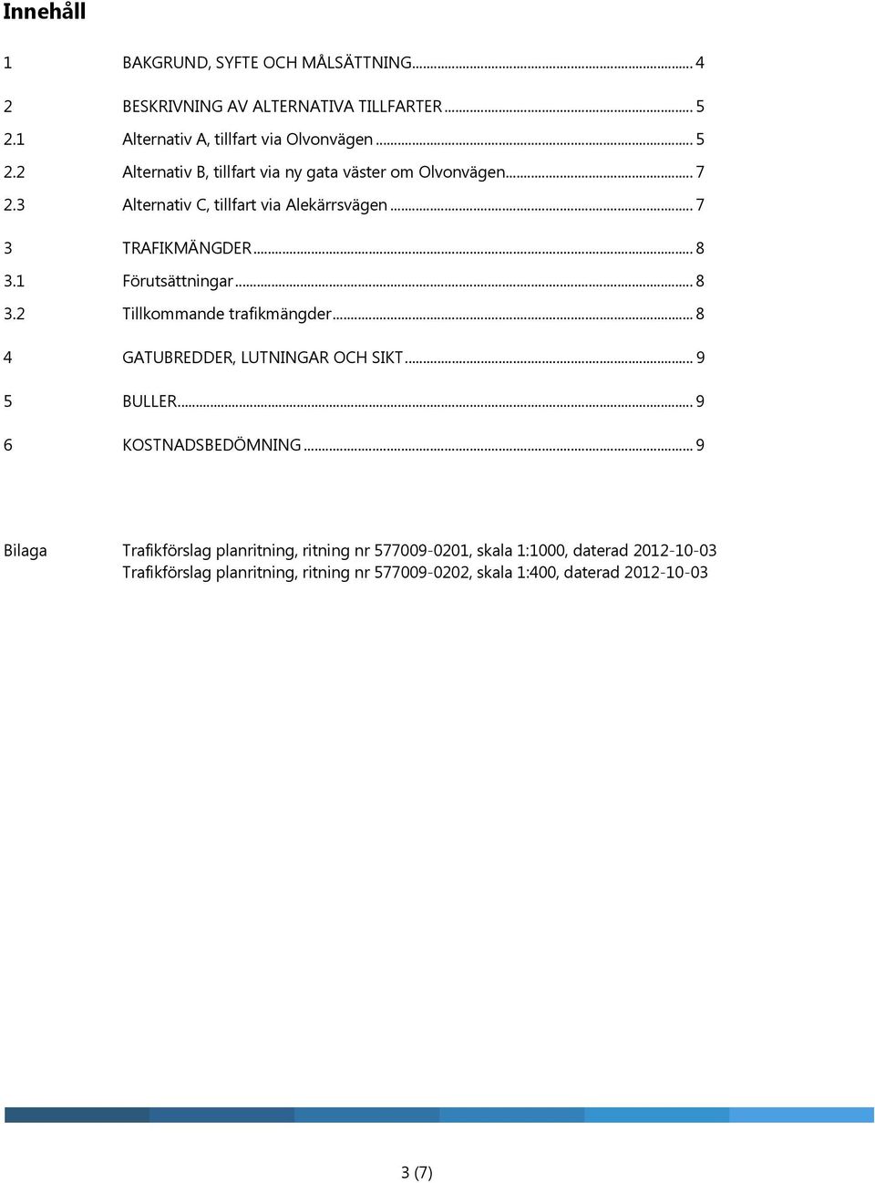 3 Alternativ C, tillfart via Alekärrsvägen... 7 3 TRAFIKMÄNGDER... 8 3.1 Förutsättningar... 8 3.2 Tillkommande trafikmängder.