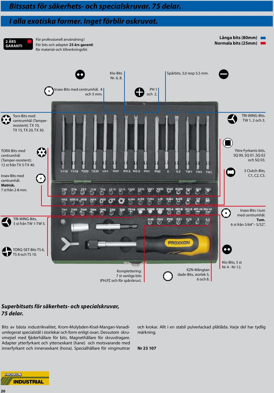 PH 1 och 2. Torx-Bits med centrumhål (Tamperresistent). TX 10, TX 15, TX 20, TX 30. TRI-WING-Bits. TW 1, 2 och 3. TORX-Bits med centrumhål (Tamper-resistent). 12 st från TX 5-TX 40.