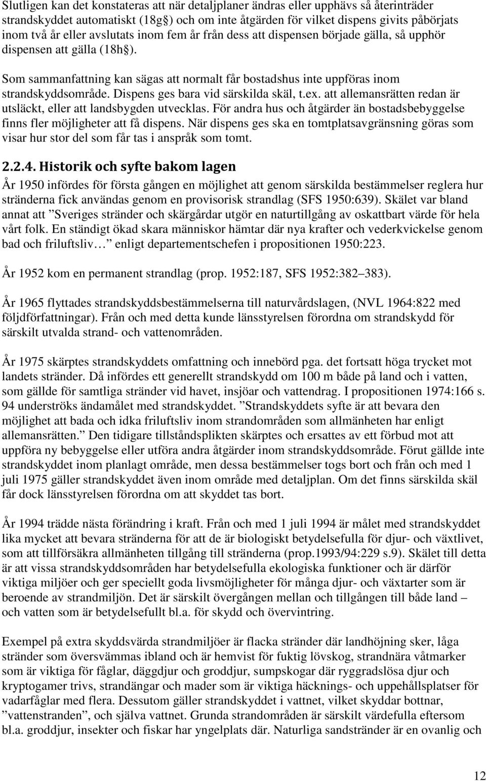 Dispens ges bara vid särskilda skäl, t.ex. att allemansrätten redan är utsläckt, eller att landsbygden utvecklas. För andra hus och åtgärder än bostadsbebyggelse finns fler möjligheter att få dispens.