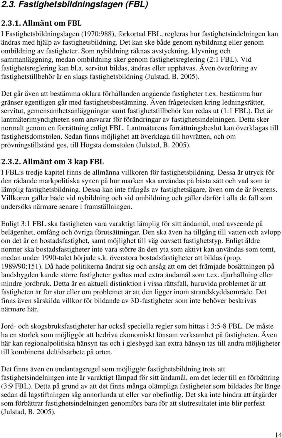 Vid fastighetsreglering kan bl.a. servitut bildas, ändras eller upphävas. Även överföring av fastighetstillbehör är en slags fastighetsbildning (Julstad, B. 2005).