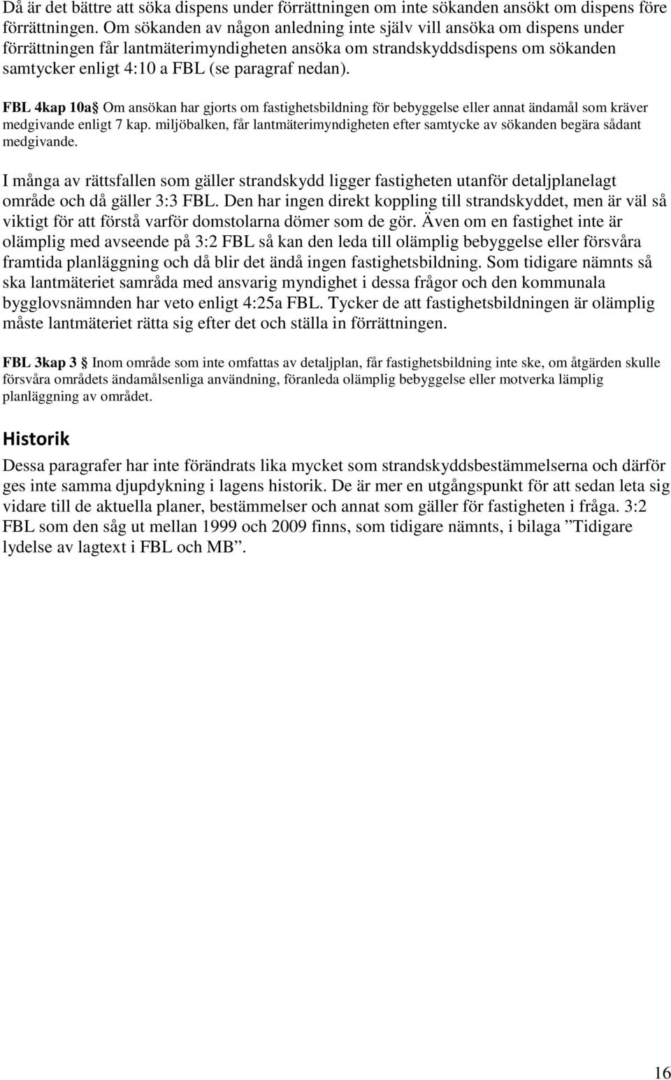 nedan). FBL 4kap 10a Om ansökan har gjorts om fastighetsbildning för bebyggelse eller annat ändamål som kräver medgivande enligt 7 kap.