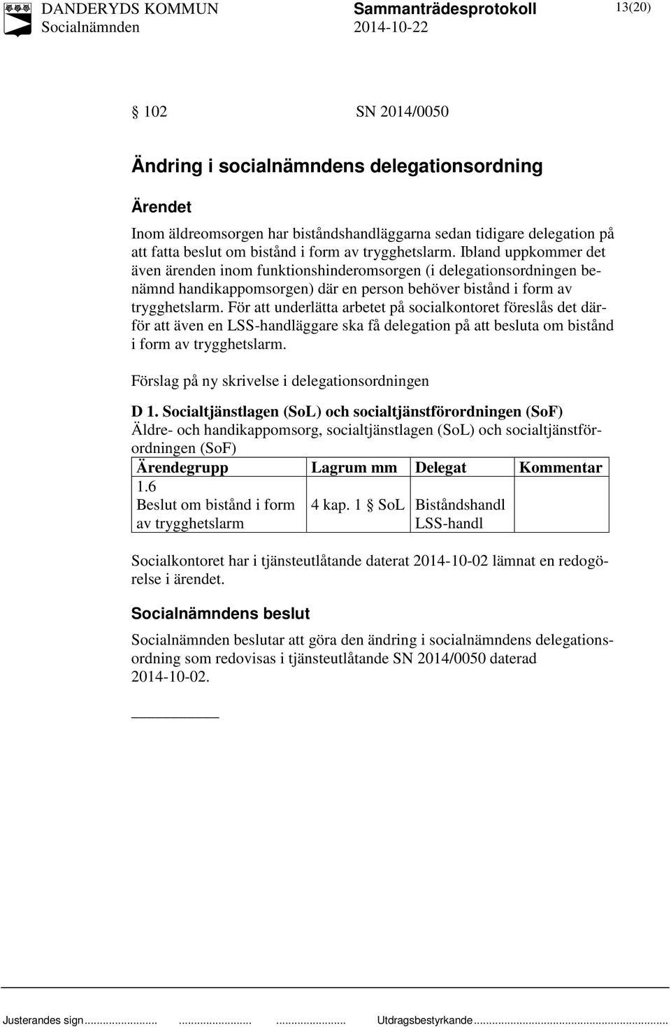 För att underlätta arbetet på socialkontoret föreslås det därför att även en LSS-handläggare ska få delegation på att besluta om bistånd i form av trygghetslarm.