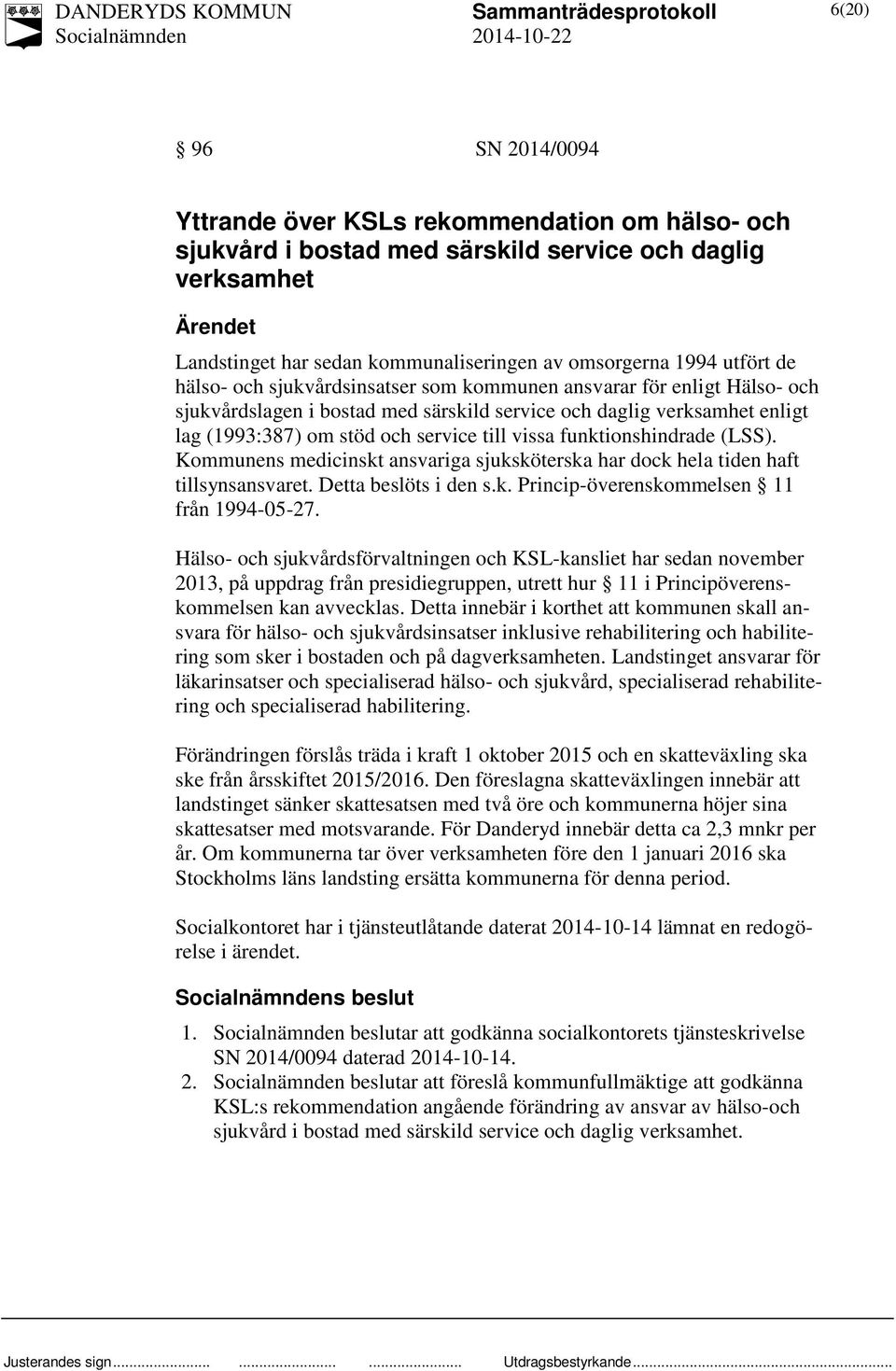 funktionshindrade (LSS). Kommunens medicinskt ansvariga sjuksköterska har dock hela tiden haft tillsynsansvaret. Detta beslöts i den s.k. Princip-överenskommelsen 11 från 1994-05-27.