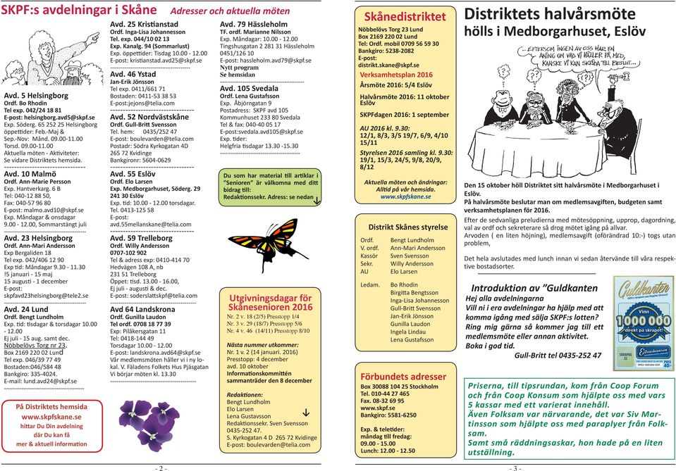 6 B Tel: 040-12 88 50, Fax: 040-57 96 80 malmo.avd10@skpf.se Exp. Måndagar & onsdagar 9.00-12.00, Sommarstängt juli -------- Avd. 23 Helsingborg Ordf. Ann-Mari Andersson Exp Bergaliden 18 Tel exp.