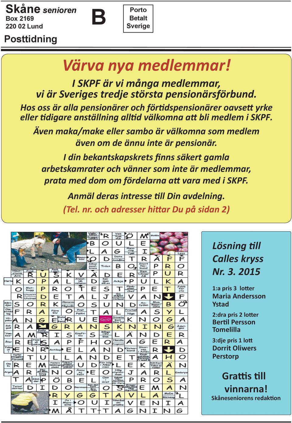 Även maka/make eller sambo är välkomna som medlem även om de ännu inte är pensionär.