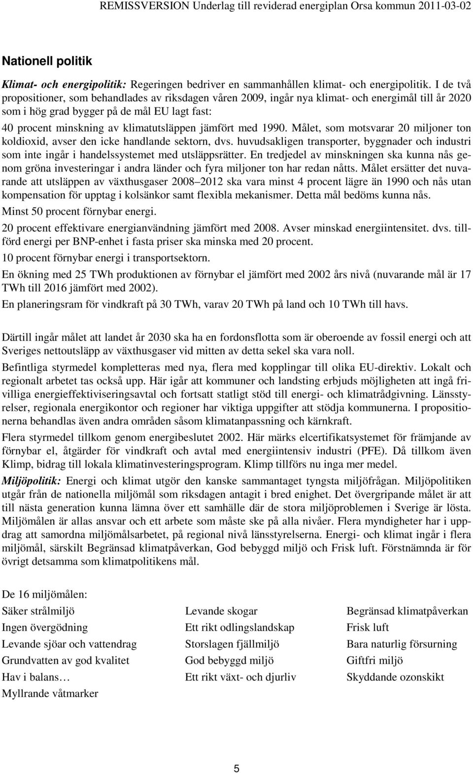 jämfört med 1990. Målet, som motsvarar 20 miljoner ton koldioxid, avser den icke handlande sektorn, dvs.