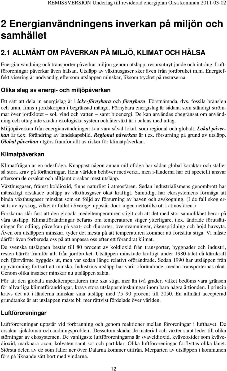 Olika slag av energi- och miljöpåverkan Ett sätt att dela in energislag är i icke-förnybara och förnybara. Förstnämnda, dvs. fossila bränslen och uran, finns i jordskorpan i begränsad mängd.