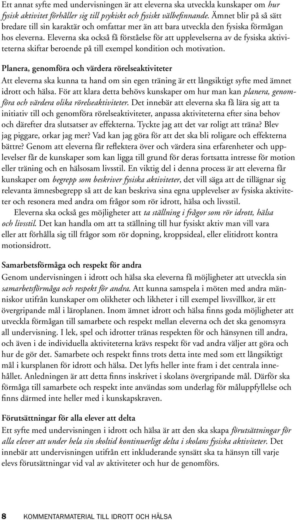 Eleverna ska också få förståelse för att upplevelserna av de fysiska aktiviteterna skiftar beroende på till exempel kondition och motivation.