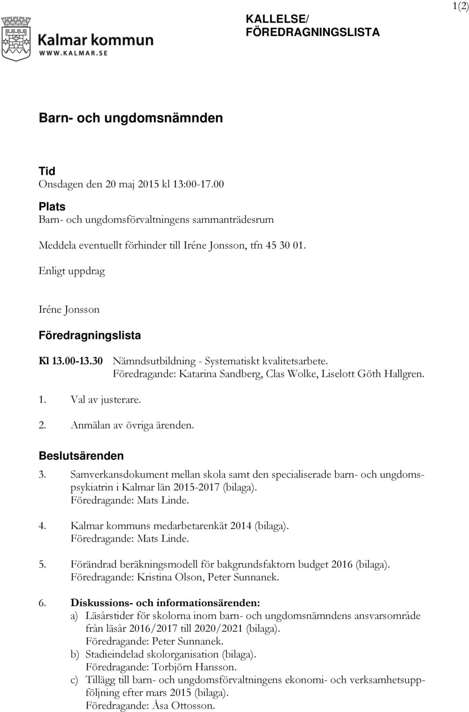 30 Nämndsutbildning - Systematiskt kvalitetsarbete. Föredragande: Katarina Sandberg, Clas Wolke, Liselott Göth Hallgren. 1. Val av justerare. 2. Anmälan av övriga ärenden. Beslutsärenden 3.