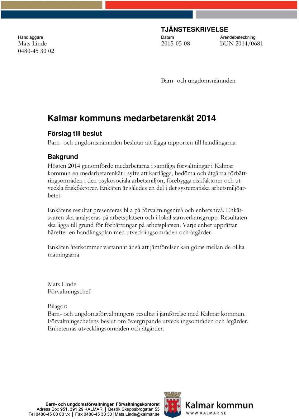 Bakgrund Hösten 2014 genomförde medarbetarna i samtliga förvaltningar i Kalmar kommun en medarbetarenkät i syfte att kartlägga, bedöma och åtgärda förbättringsområden i den psykosociala arbetsmiljön,
