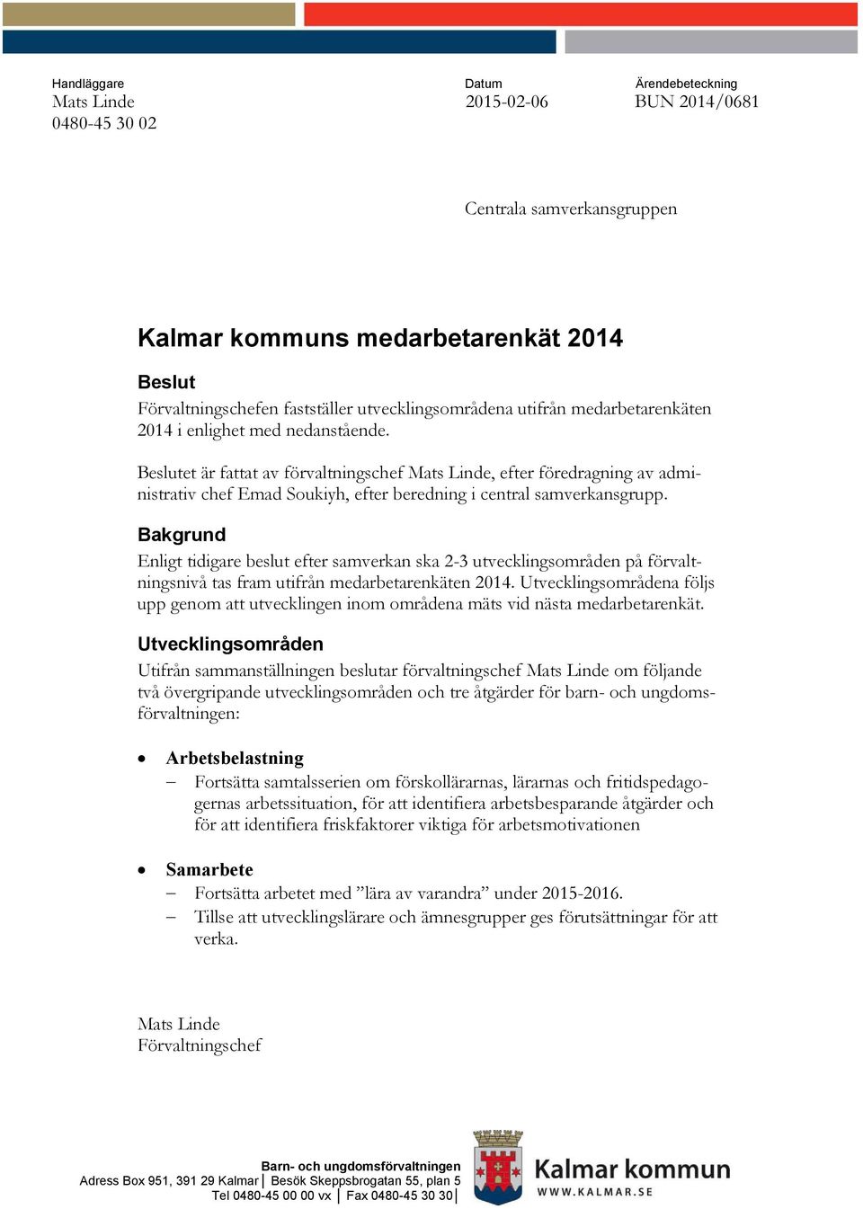 Beslutet är fattat av förvaltningschef Mats Linde, efter föredragning av administrativ chef Emad Soukiyh, efter beredning i central samverkansgrupp.