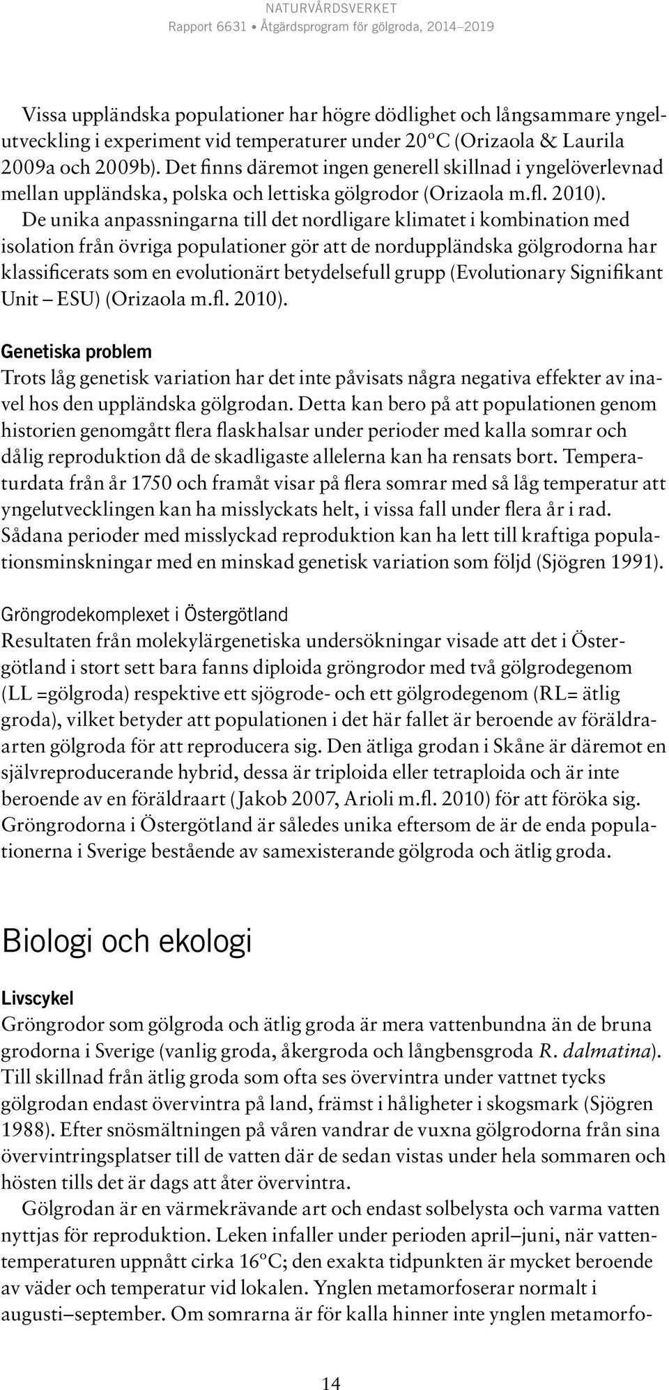 De unika anpassningarna till det nordligare klimatet i kombination med isolation från övriga populationer gör att de norduppländska gölgrodorna har klassificerats som en evolutionärt betydelsefull