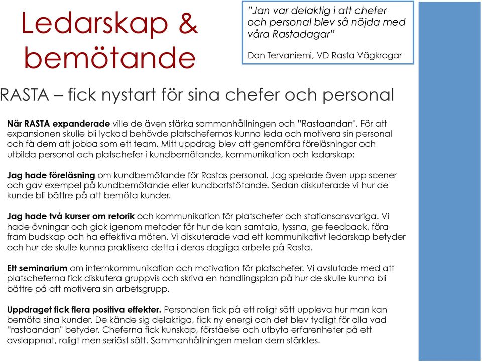 Mitt uppdrag blev att genomföra föreläsningar och utbilda personal och platschefer i kundbemötande, kommunikation och ledarskap: Jag hade föreläsning om kundbemötande för Rastas personal.